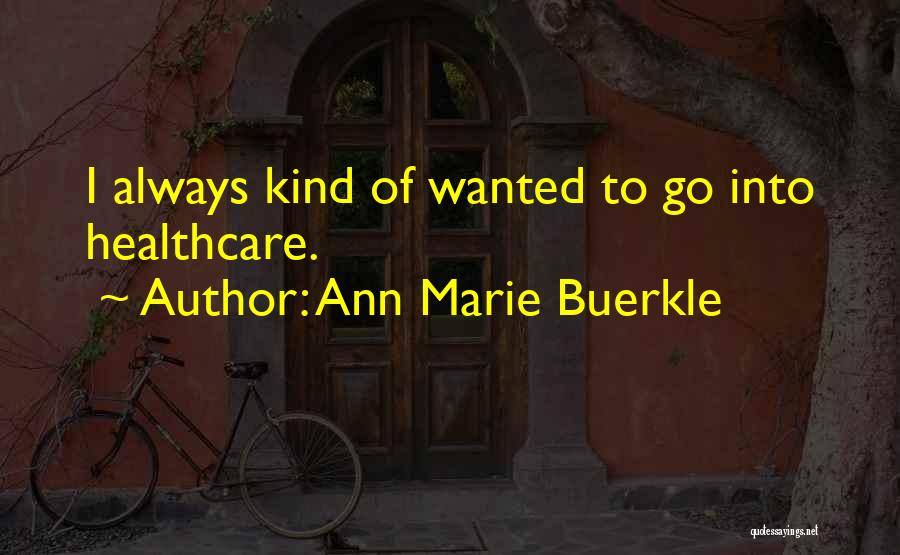 Ann Marie Buerkle Quotes: I Always Kind Of Wanted To Go Into Healthcare.