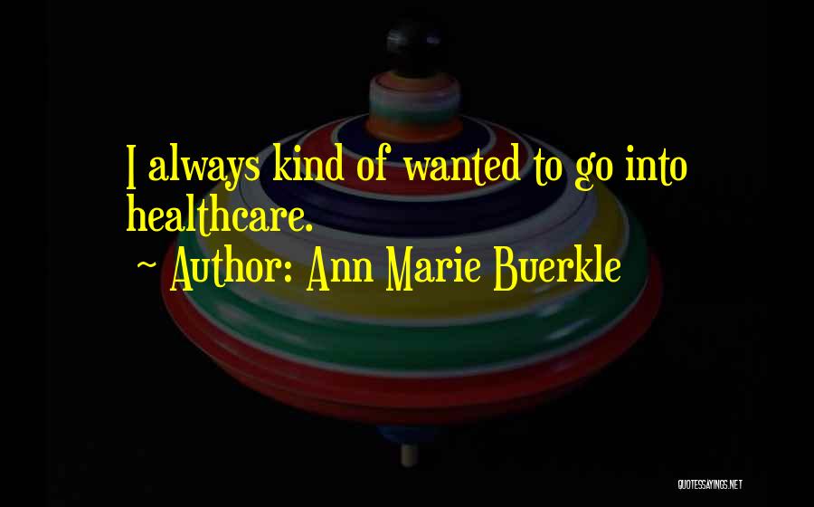 Ann Marie Buerkle Quotes: I Always Kind Of Wanted To Go Into Healthcare.
