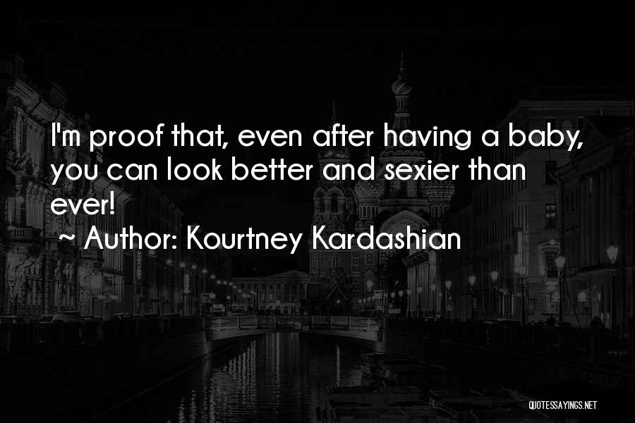 Kourtney Kardashian Quotes: I'm Proof That, Even After Having A Baby, You Can Look Better And Sexier Than Ever!