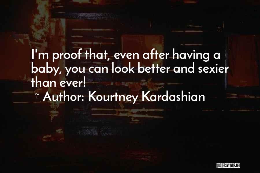 Kourtney Kardashian Quotes: I'm Proof That, Even After Having A Baby, You Can Look Better And Sexier Than Ever!