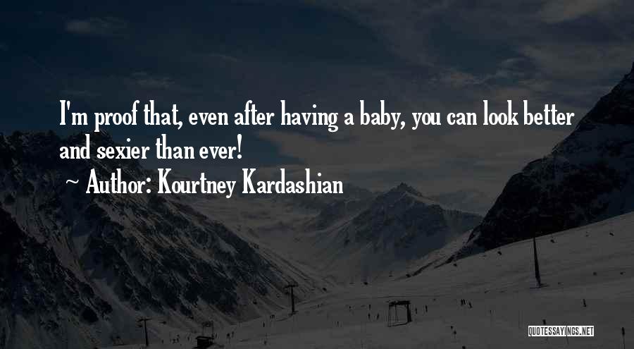 Kourtney Kardashian Quotes: I'm Proof That, Even After Having A Baby, You Can Look Better And Sexier Than Ever!