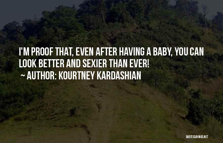 Kourtney Kardashian Quotes: I'm Proof That, Even After Having A Baby, You Can Look Better And Sexier Than Ever!