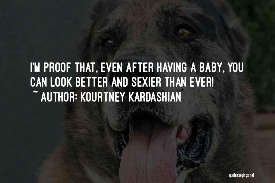 Kourtney Kardashian Quotes: I'm Proof That, Even After Having A Baby, You Can Look Better And Sexier Than Ever!