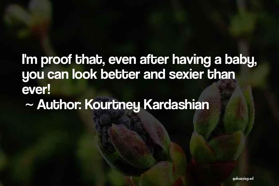 Kourtney Kardashian Quotes: I'm Proof That, Even After Having A Baby, You Can Look Better And Sexier Than Ever!