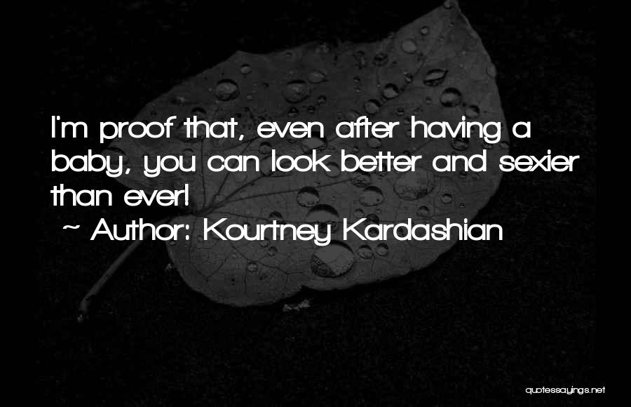 Kourtney Kardashian Quotes: I'm Proof That, Even After Having A Baby, You Can Look Better And Sexier Than Ever!