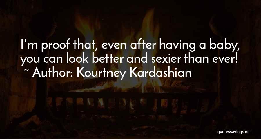 Kourtney Kardashian Quotes: I'm Proof That, Even After Having A Baby, You Can Look Better And Sexier Than Ever!