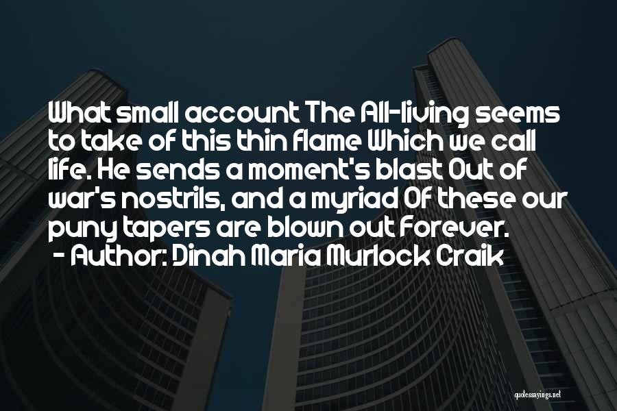 Dinah Maria Murlock Craik Quotes: What Small Account The All-living Seems To Take Of This Thin Flame Which We Call Life. He Sends A Moment's
