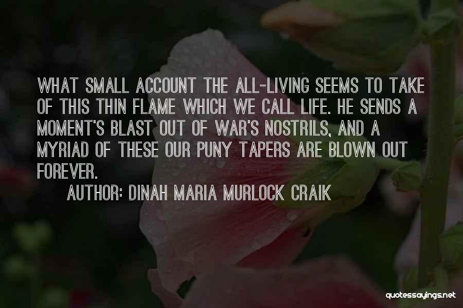 Dinah Maria Murlock Craik Quotes: What Small Account The All-living Seems To Take Of This Thin Flame Which We Call Life. He Sends A Moment's