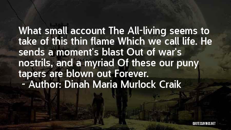 Dinah Maria Murlock Craik Quotes: What Small Account The All-living Seems To Take Of This Thin Flame Which We Call Life. He Sends A Moment's