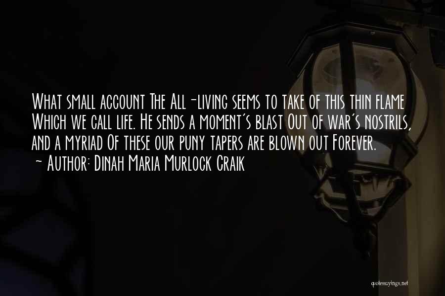 Dinah Maria Murlock Craik Quotes: What Small Account The All-living Seems To Take Of This Thin Flame Which We Call Life. He Sends A Moment's