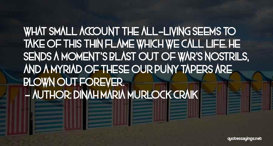 Dinah Maria Murlock Craik Quotes: What Small Account The All-living Seems To Take Of This Thin Flame Which We Call Life. He Sends A Moment's