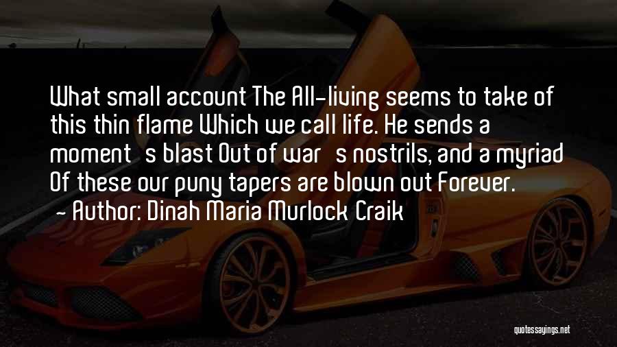 Dinah Maria Murlock Craik Quotes: What Small Account The All-living Seems To Take Of This Thin Flame Which We Call Life. He Sends A Moment's