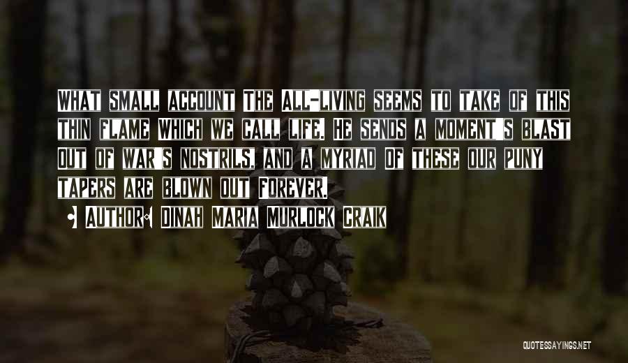 Dinah Maria Murlock Craik Quotes: What Small Account The All-living Seems To Take Of This Thin Flame Which We Call Life. He Sends A Moment's
