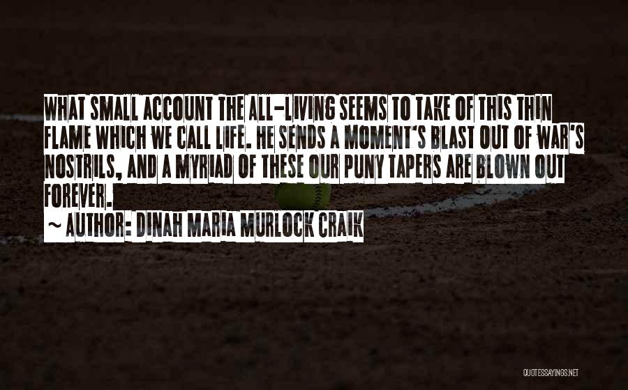 Dinah Maria Murlock Craik Quotes: What Small Account The All-living Seems To Take Of This Thin Flame Which We Call Life. He Sends A Moment's