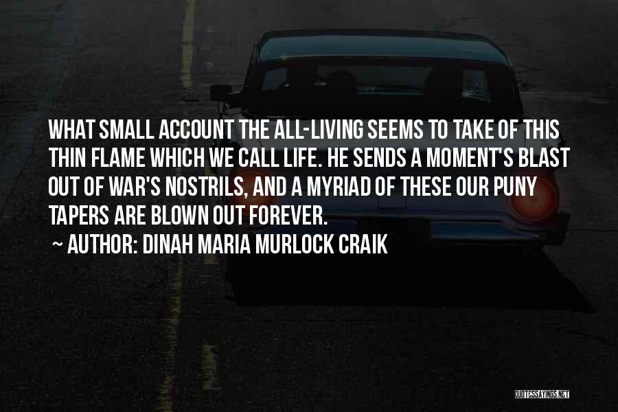 Dinah Maria Murlock Craik Quotes: What Small Account The All-living Seems To Take Of This Thin Flame Which We Call Life. He Sends A Moment's
