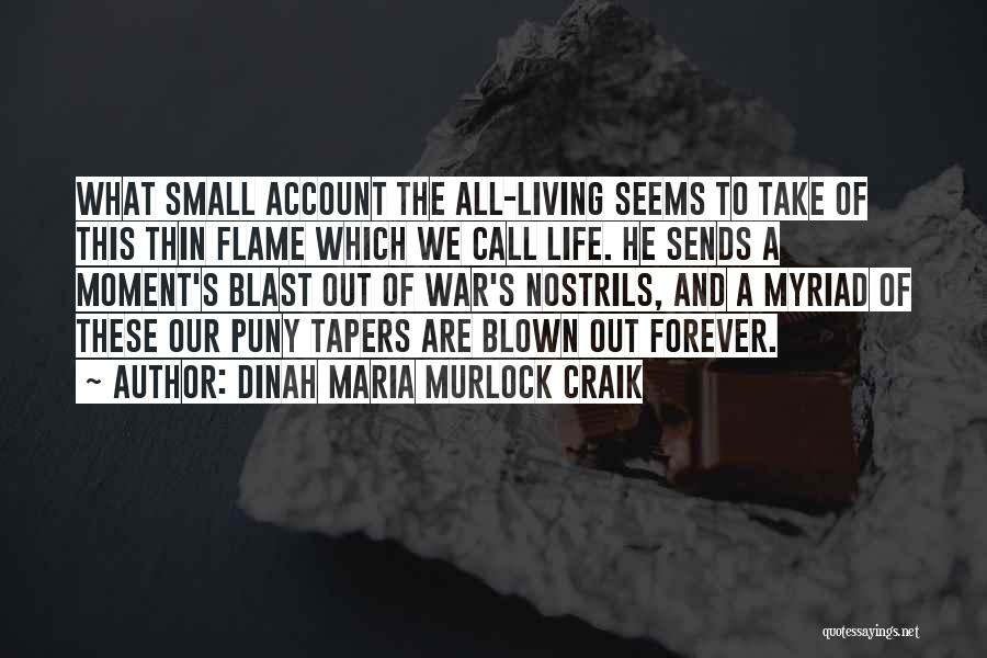 Dinah Maria Murlock Craik Quotes: What Small Account The All-living Seems To Take Of This Thin Flame Which We Call Life. He Sends A Moment's