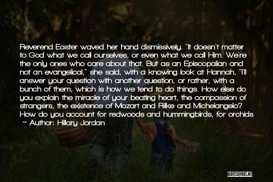 Hillary Jordan Quotes: Reverend Easter Waved Her Hand Dismissively. It Doesn't Matter To God What We Call Ourselves, Or Even What We Call