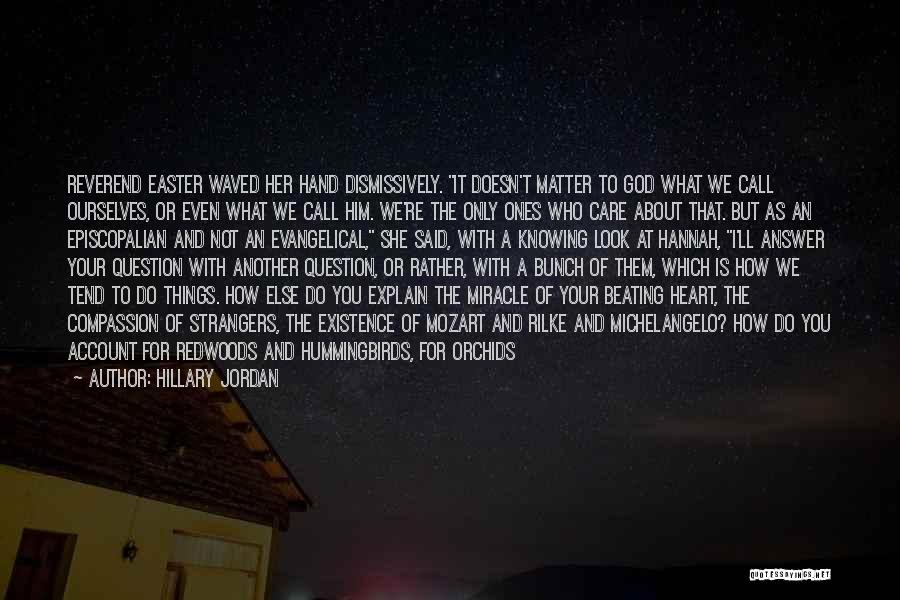 Hillary Jordan Quotes: Reverend Easter Waved Her Hand Dismissively. It Doesn't Matter To God What We Call Ourselves, Or Even What We Call