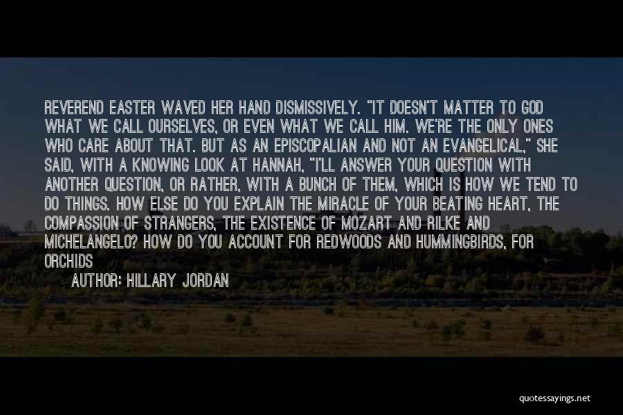 Hillary Jordan Quotes: Reverend Easter Waved Her Hand Dismissively. It Doesn't Matter To God What We Call Ourselves, Or Even What We Call