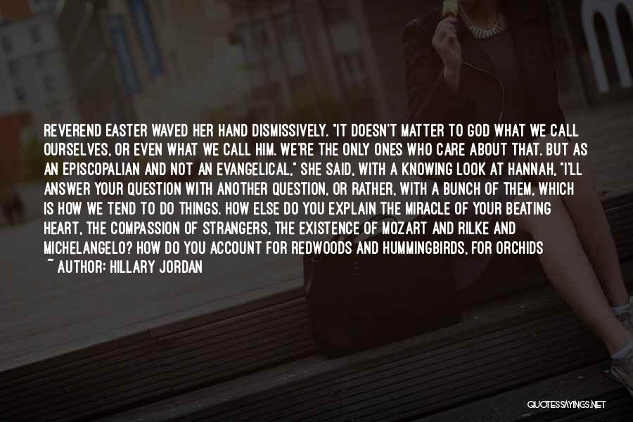 Hillary Jordan Quotes: Reverend Easter Waved Her Hand Dismissively. It Doesn't Matter To God What We Call Ourselves, Or Even What We Call