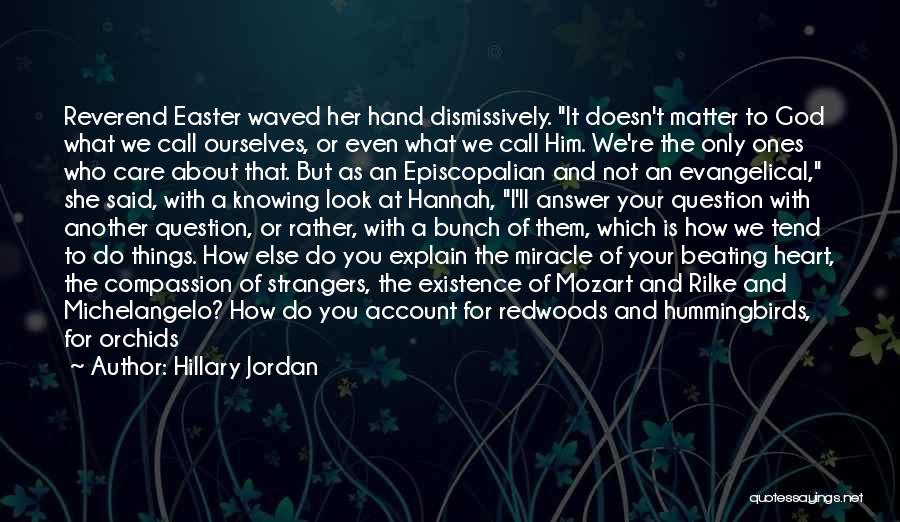 Hillary Jordan Quotes: Reverend Easter Waved Her Hand Dismissively. It Doesn't Matter To God What We Call Ourselves, Or Even What We Call