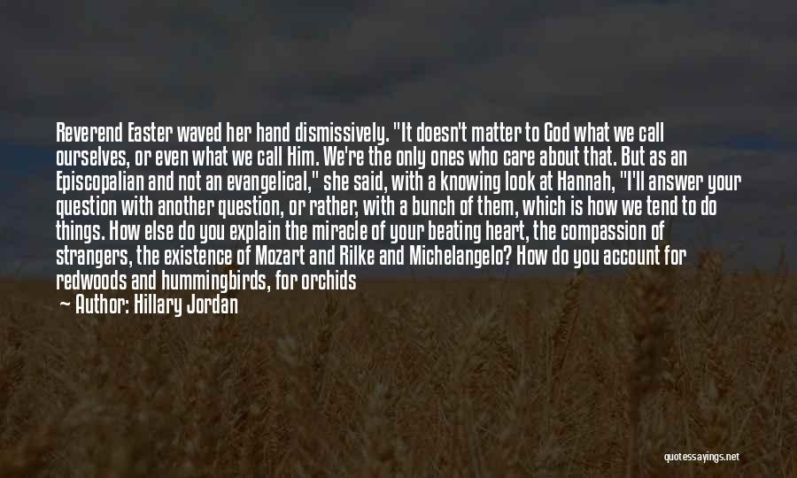 Hillary Jordan Quotes: Reverend Easter Waved Her Hand Dismissively. It Doesn't Matter To God What We Call Ourselves, Or Even What We Call