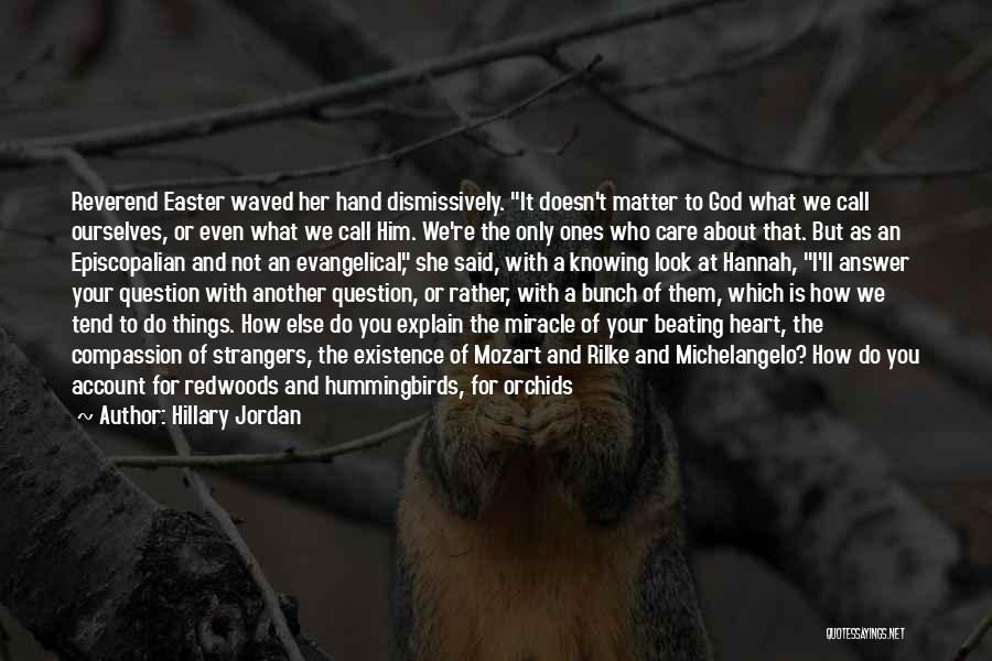 Hillary Jordan Quotes: Reverend Easter Waved Her Hand Dismissively. It Doesn't Matter To God What We Call Ourselves, Or Even What We Call