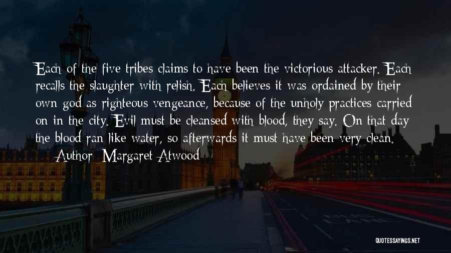 Margaret Atwood Quotes: Each Of The Five Tribes Claims To Have Been The Victorious Attacker. Each Recalls The Slaughter With Relish. Each Believes