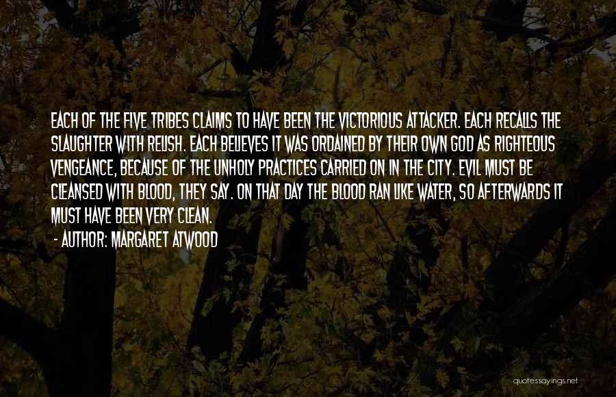 Margaret Atwood Quotes: Each Of The Five Tribes Claims To Have Been The Victorious Attacker. Each Recalls The Slaughter With Relish. Each Believes