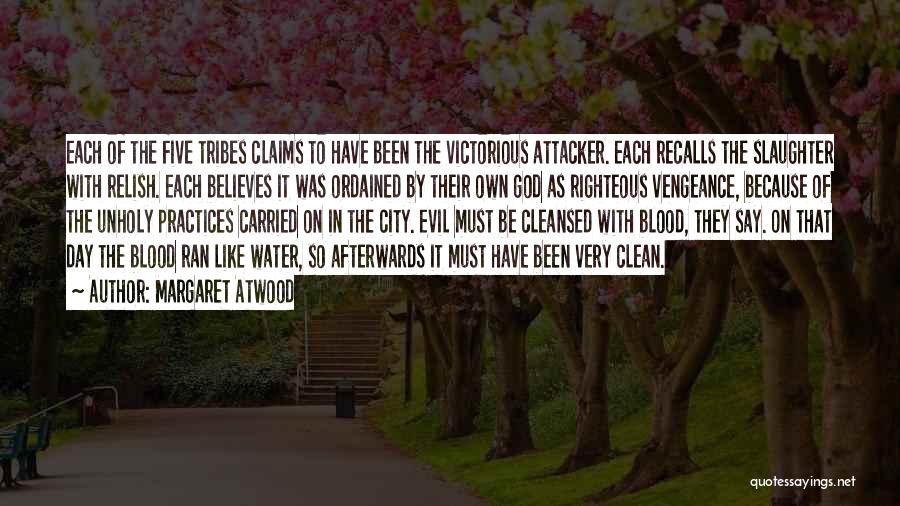 Margaret Atwood Quotes: Each Of The Five Tribes Claims To Have Been The Victorious Attacker. Each Recalls The Slaughter With Relish. Each Believes