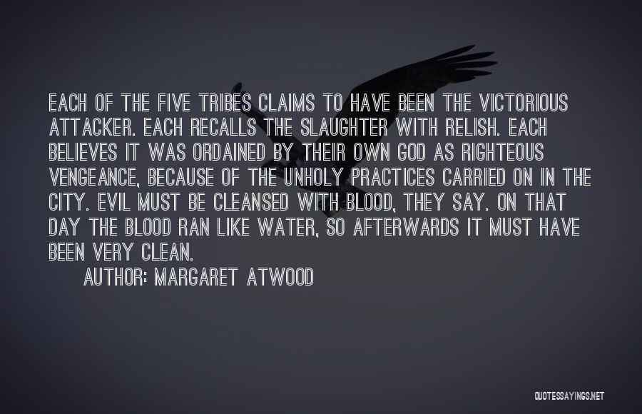 Margaret Atwood Quotes: Each Of The Five Tribes Claims To Have Been The Victorious Attacker. Each Recalls The Slaughter With Relish. Each Believes