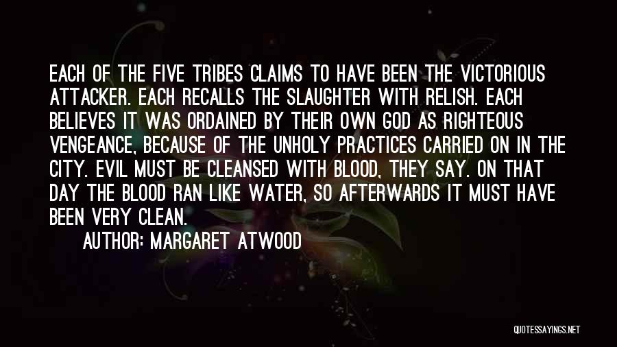 Margaret Atwood Quotes: Each Of The Five Tribes Claims To Have Been The Victorious Attacker. Each Recalls The Slaughter With Relish. Each Believes