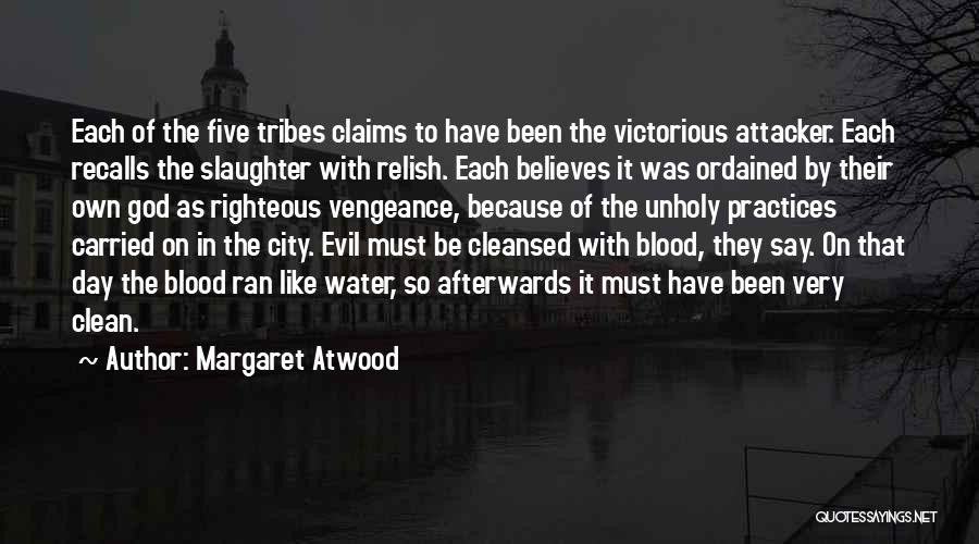 Margaret Atwood Quotes: Each Of The Five Tribes Claims To Have Been The Victorious Attacker. Each Recalls The Slaughter With Relish. Each Believes