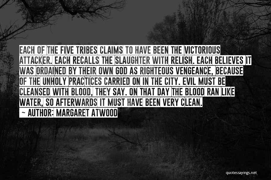 Margaret Atwood Quotes: Each Of The Five Tribes Claims To Have Been The Victorious Attacker. Each Recalls The Slaughter With Relish. Each Believes