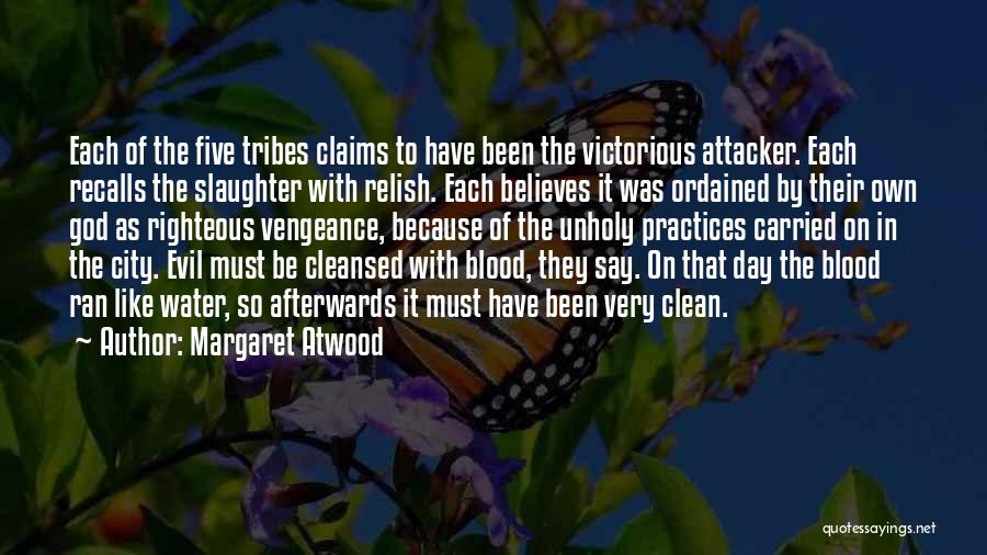 Margaret Atwood Quotes: Each Of The Five Tribes Claims To Have Been The Victorious Attacker. Each Recalls The Slaughter With Relish. Each Believes