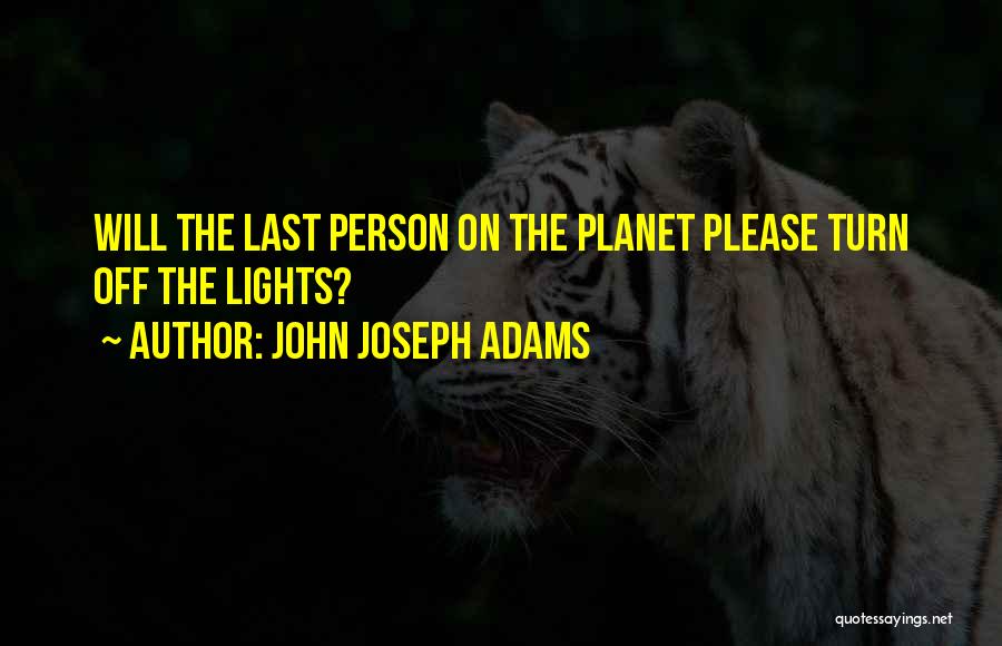 John Joseph Adams Quotes: Will The Last Person On The Planet Please Turn Off The Lights?