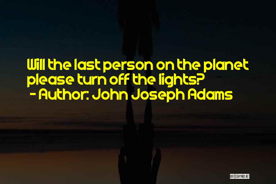 John Joseph Adams Quotes: Will The Last Person On The Planet Please Turn Off The Lights?