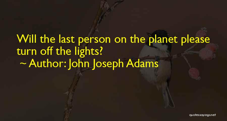 John Joseph Adams Quotes: Will The Last Person On The Planet Please Turn Off The Lights?