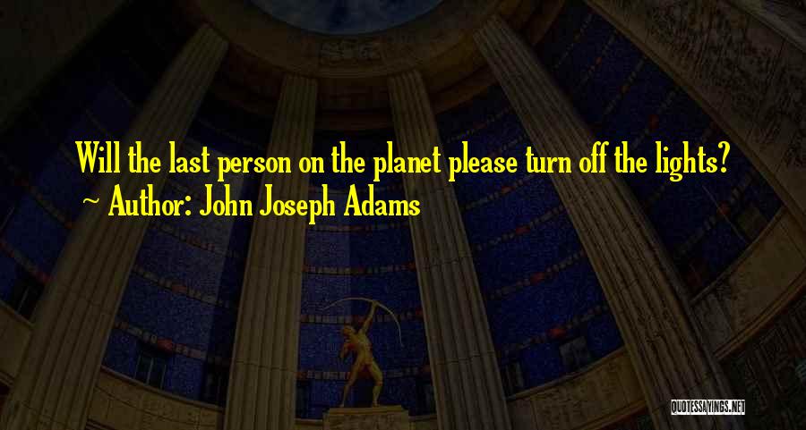 John Joseph Adams Quotes: Will The Last Person On The Planet Please Turn Off The Lights?