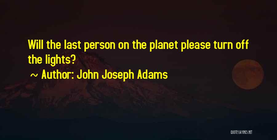 John Joseph Adams Quotes: Will The Last Person On The Planet Please Turn Off The Lights?