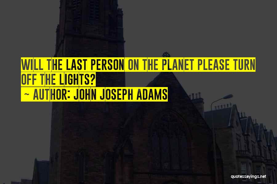 John Joseph Adams Quotes: Will The Last Person On The Planet Please Turn Off The Lights?