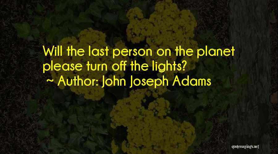 John Joseph Adams Quotes: Will The Last Person On The Planet Please Turn Off The Lights?