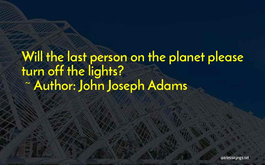 John Joseph Adams Quotes: Will The Last Person On The Planet Please Turn Off The Lights?