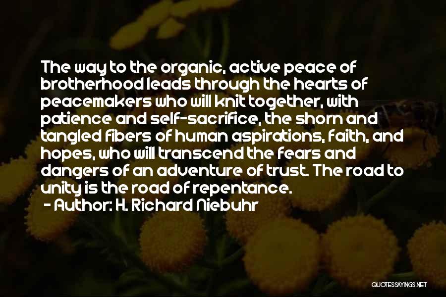 H. Richard Niebuhr Quotes: The Way To The Organic, Active Peace Of Brotherhood Leads Through The Hearts Of Peacemakers Who Will Knit Together, With