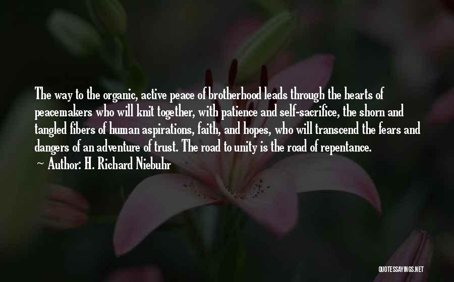 H. Richard Niebuhr Quotes: The Way To The Organic, Active Peace Of Brotherhood Leads Through The Hearts Of Peacemakers Who Will Knit Together, With