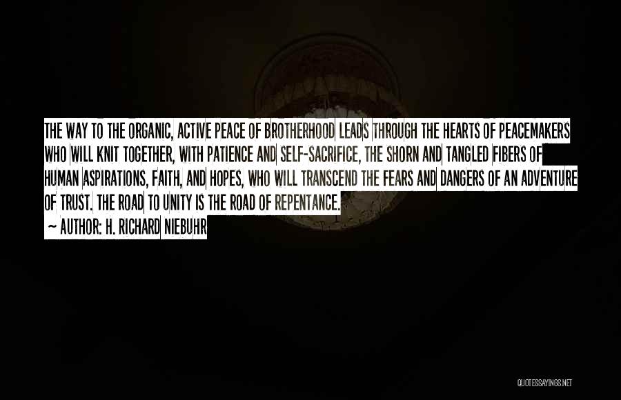 H. Richard Niebuhr Quotes: The Way To The Organic, Active Peace Of Brotherhood Leads Through The Hearts Of Peacemakers Who Will Knit Together, With