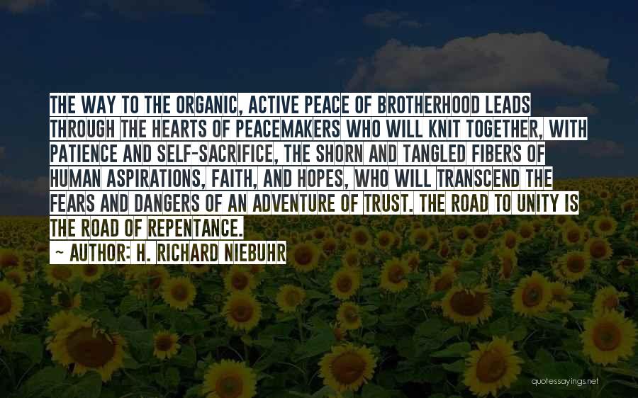 H. Richard Niebuhr Quotes: The Way To The Organic, Active Peace Of Brotherhood Leads Through The Hearts Of Peacemakers Who Will Knit Together, With