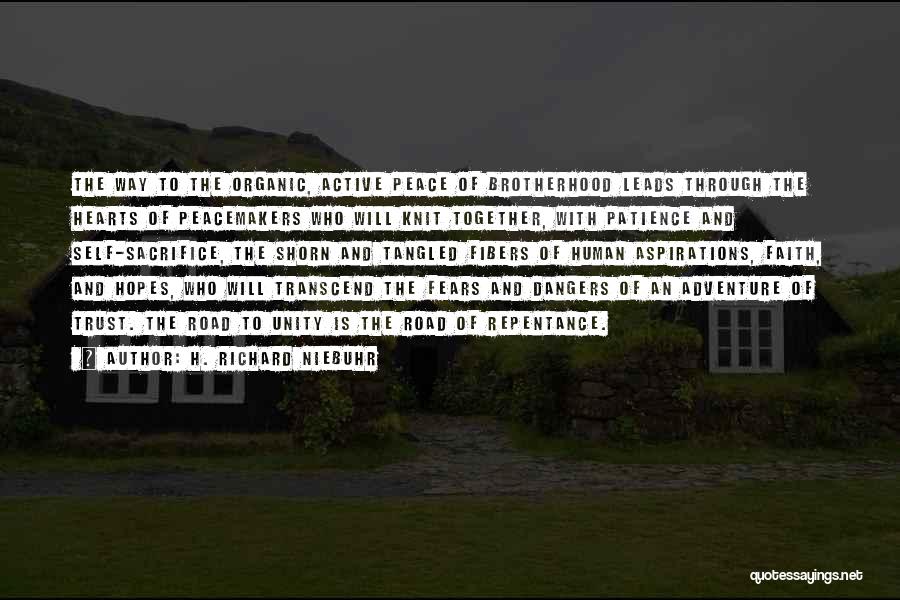 H. Richard Niebuhr Quotes: The Way To The Organic, Active Peace Of Brotherhood Leads Through The Hearts Of Peacemakers Who Will Knit Together, With