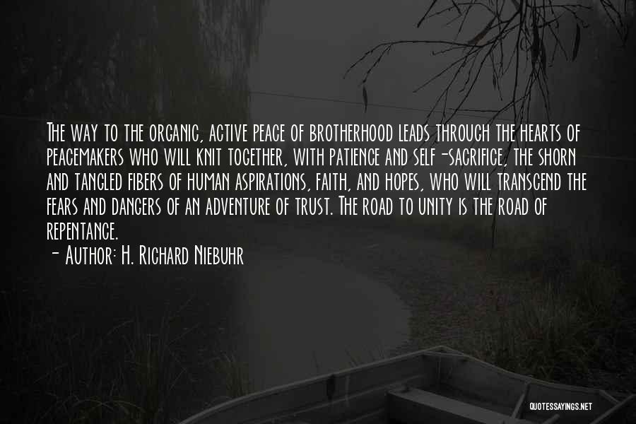 H. Richard Niebuhr Quotes: The Way To The Organic, Active Peace Of Brotherhood Leads Through The Hearts Of Peacemakers Who Will Knit Together, With