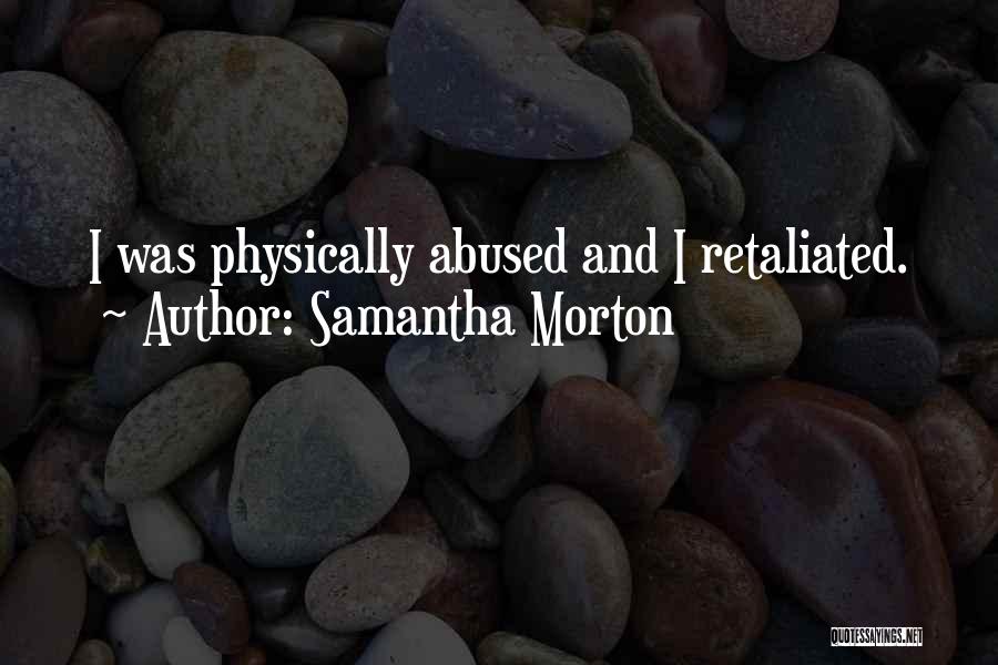 Samantha Morton Quotes: I Was Physically Abused And I Retaliated.